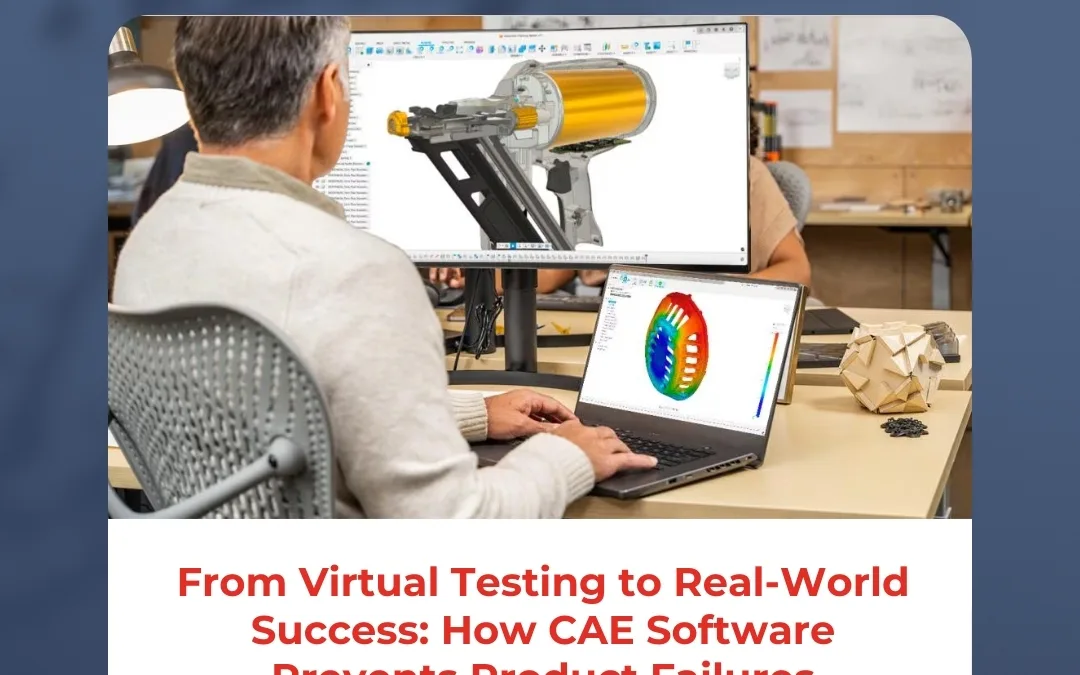 From Virtual Testing to Real-World Success: How CAE Software Prevents Product Failures