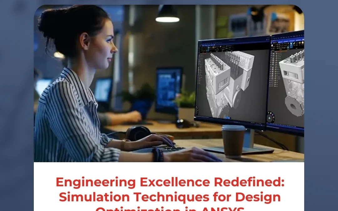 Engineering Excellence Redefined: Simulation Techniques for Design Optimization in ANSYS