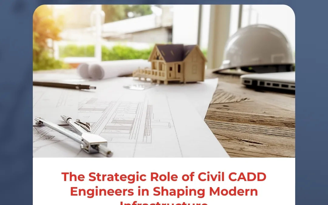 The Strategic Role of Civil CADD Engineers in Shaping Modern Infrastructure