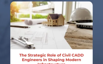 The Strategic Role of Civil CADD Engineers in Shaping Modern Infrastructure