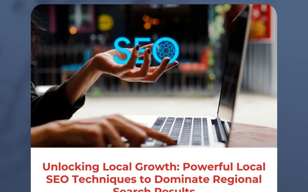 Unlocking Local Growth: Powerful Local SEO Techniques to Dominate Regional Search Results