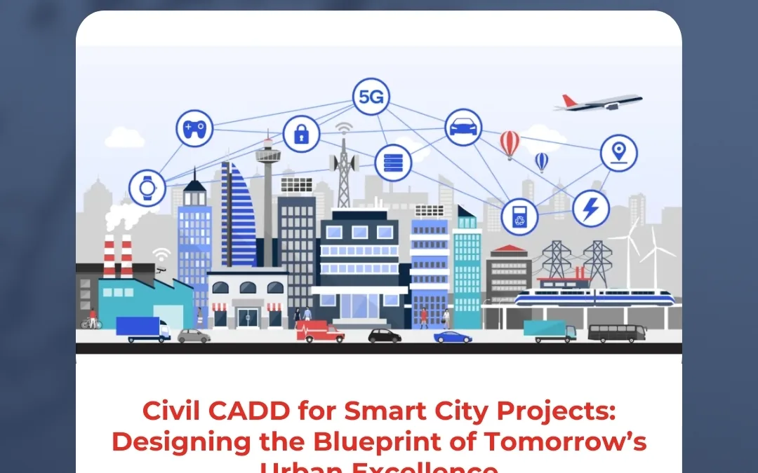 Civil CADD for Smart City Projects: Designing the Blueprint of Tomorrow’s Urban Excellence