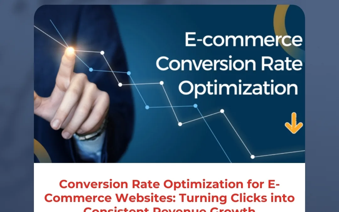 Conversion Rate Optimization for E-Commerce Websites: Turning Clicks into Consistent Revenue Growth