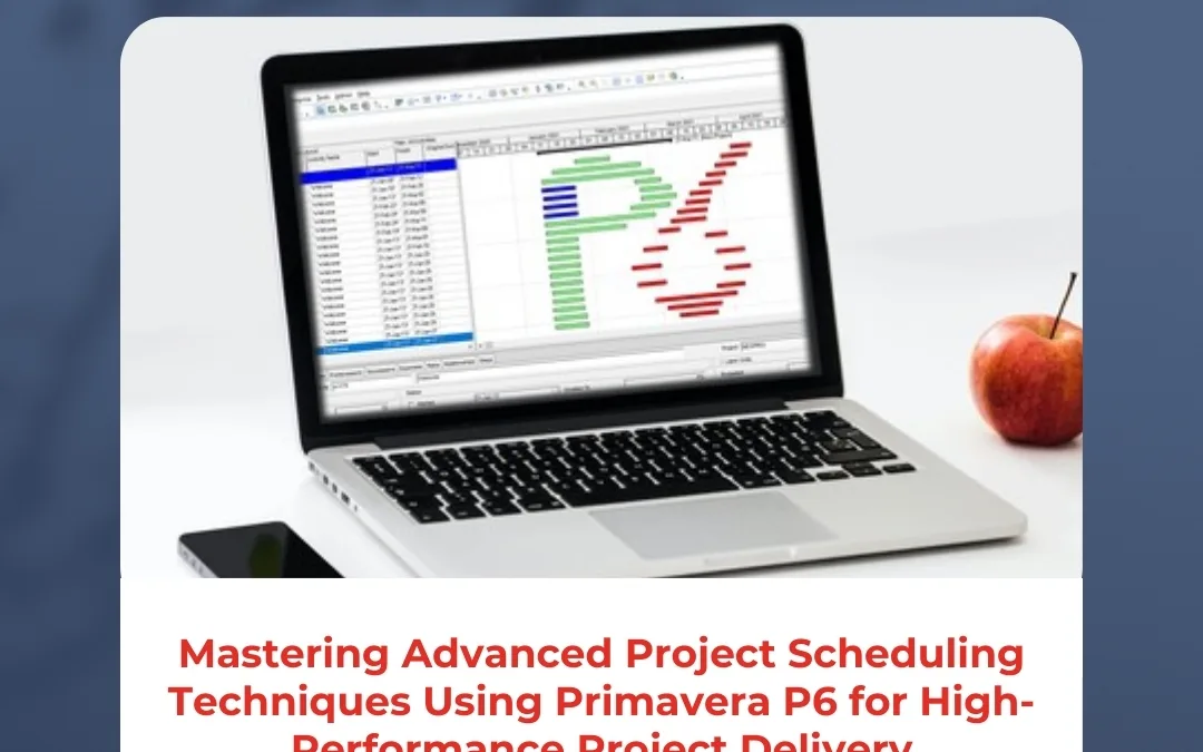 Mastering Advanced Project Scheduling Techniques Using Primavera P6 for High-Performance Project Delivery