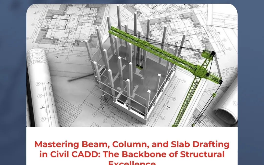 Mastering Beam, Column, and Slab Drafting in Civil CADD: The Backbone of Structural Excellence