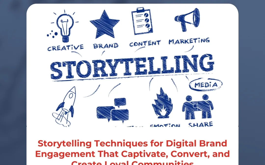 Storytelling Techniques for Digital Brand Engagement That Captivate, Convert, and Create Loyal Communities