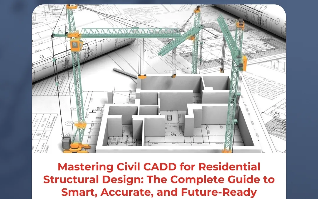 Mastering Civil CADD for Residential Structural Design: The Complete Guide to Smart, Accurate, and Future-Ready Homes