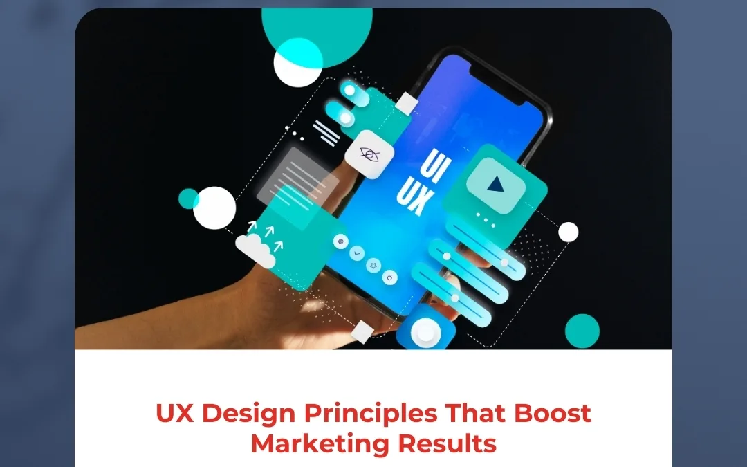 UX Design Principles That Boost Marketing Results