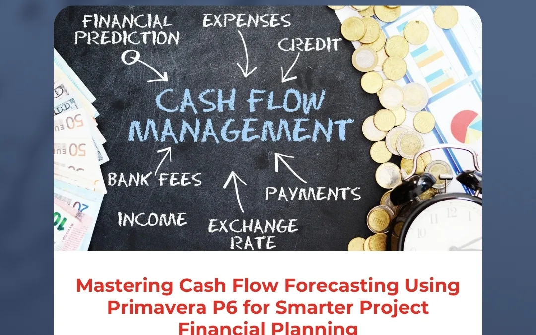 Mastering Cash Flow Forecasting Using Primavera P6 for Smarter Project Financial Planning