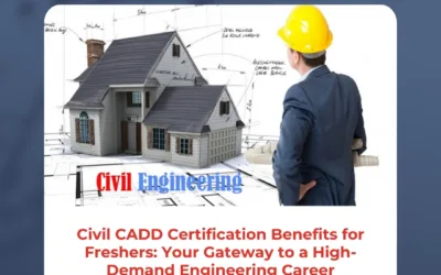 Civil CADD Certification Benefits for Freshers: Your Gateway to a High-Demand Engineering Career