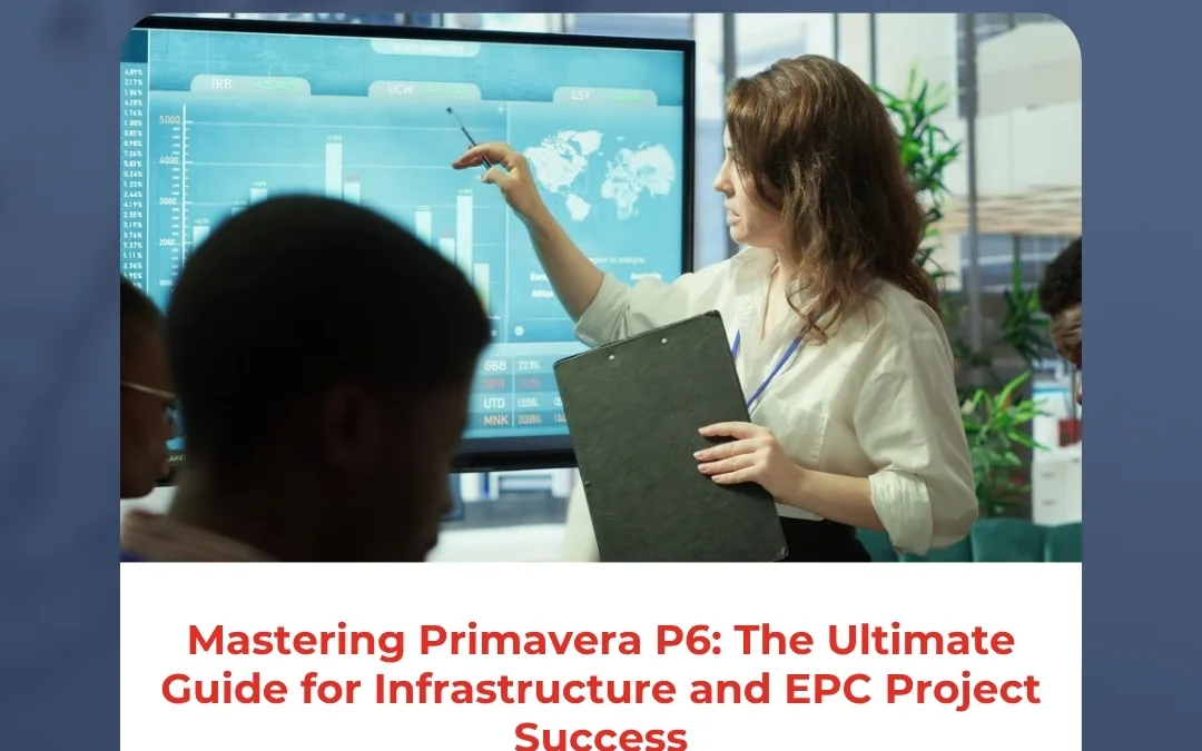 Mastering Primavera P6: The Ultimate Guide for Infrastructure and EPC Project Success