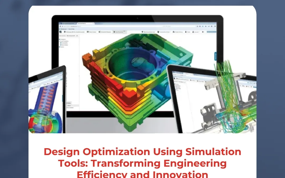 Design Optimization Using Simulation Tools: Transforming Engineering Efficiency and Innovation