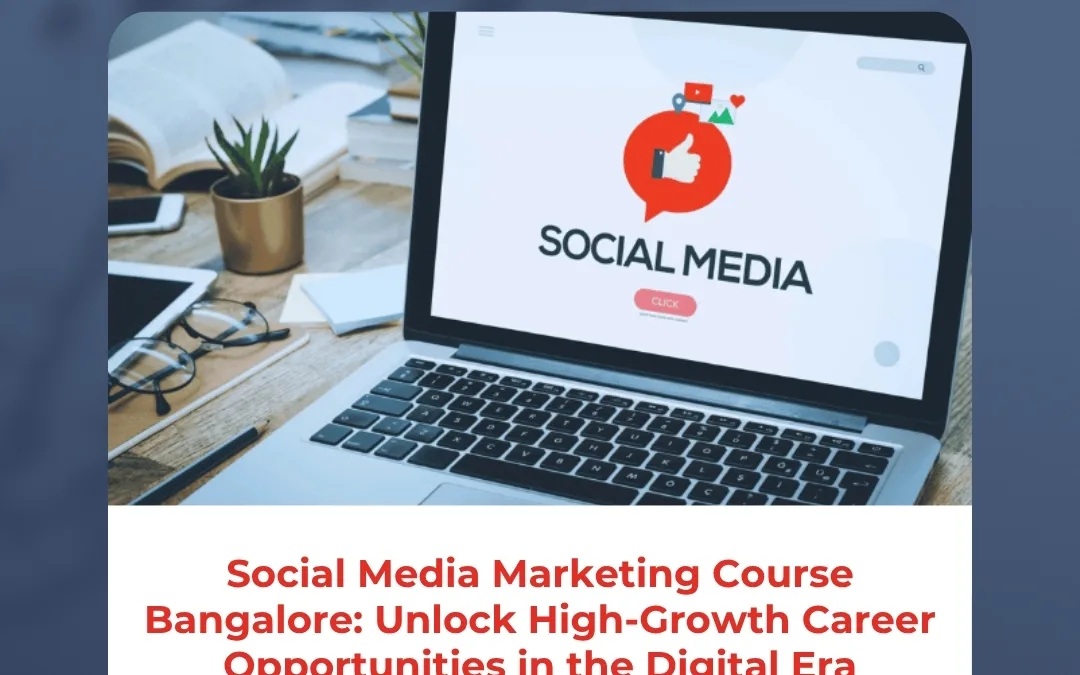 Social Media Marketing Course Bangalore: Unlock High-Growth Career Opportunities in the Digital Era