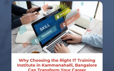 Why Choosing the Right IT Training Institute in Kammanahalli, Bangalore Can Transform Your Career