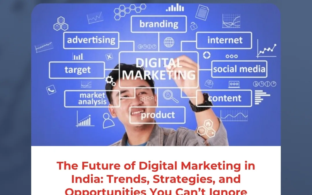 The Future of Digital Marketing in India: Trends, Strategies, and Opportunities You Can’t Ignore