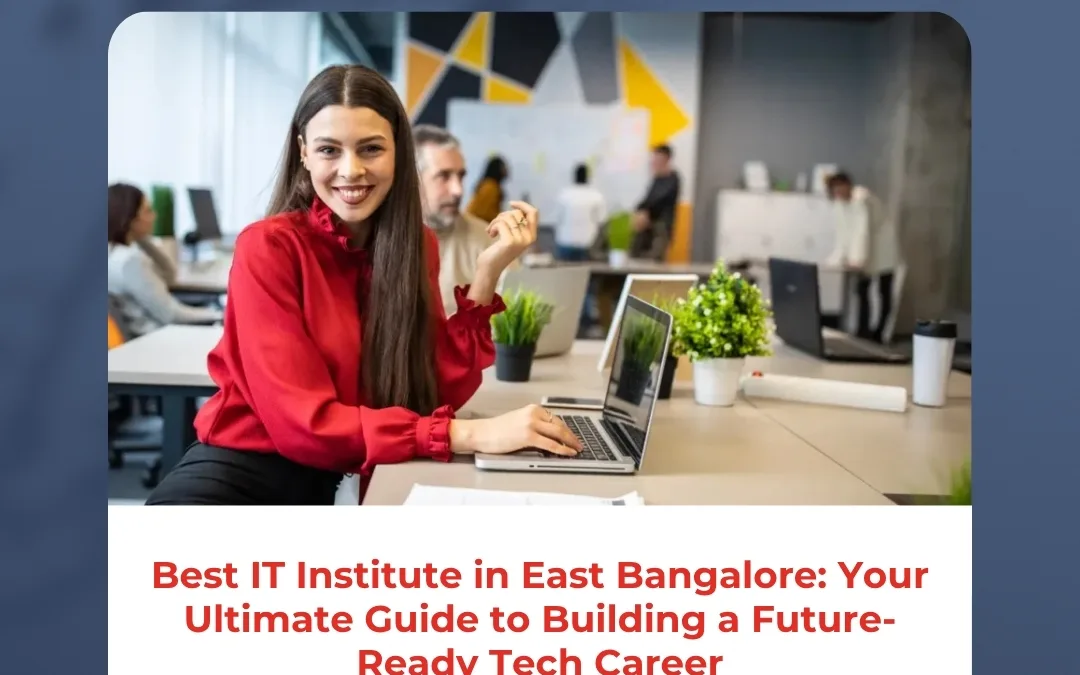 Best IT Institute in East Bangalore: Your Ultimate Guide to Building a Future-Ready Tech Career