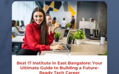 Best IT Institute in East Bangalore: Your Ultimate Guide to Building a Future-Ready Tech Career