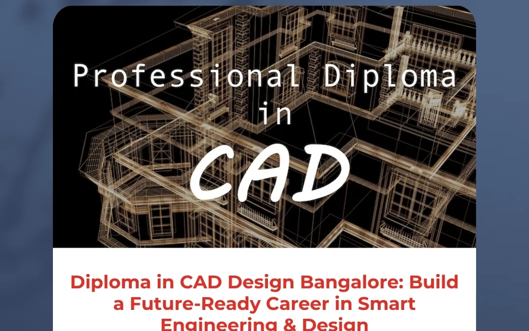 Diploma in CAD Design Bangalore: Build a Future-Ready Career in Smart Engineering & Design