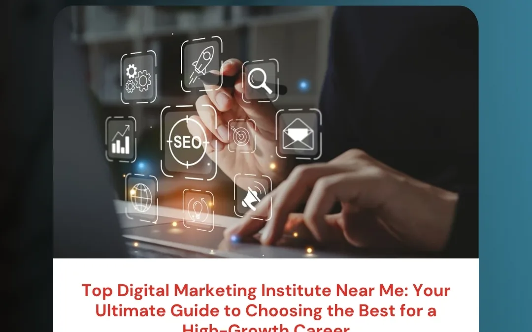 Top Digital Marketing Institute Near Me: Your Ultimate Guide to Choosing the Best for a High-Growth Career