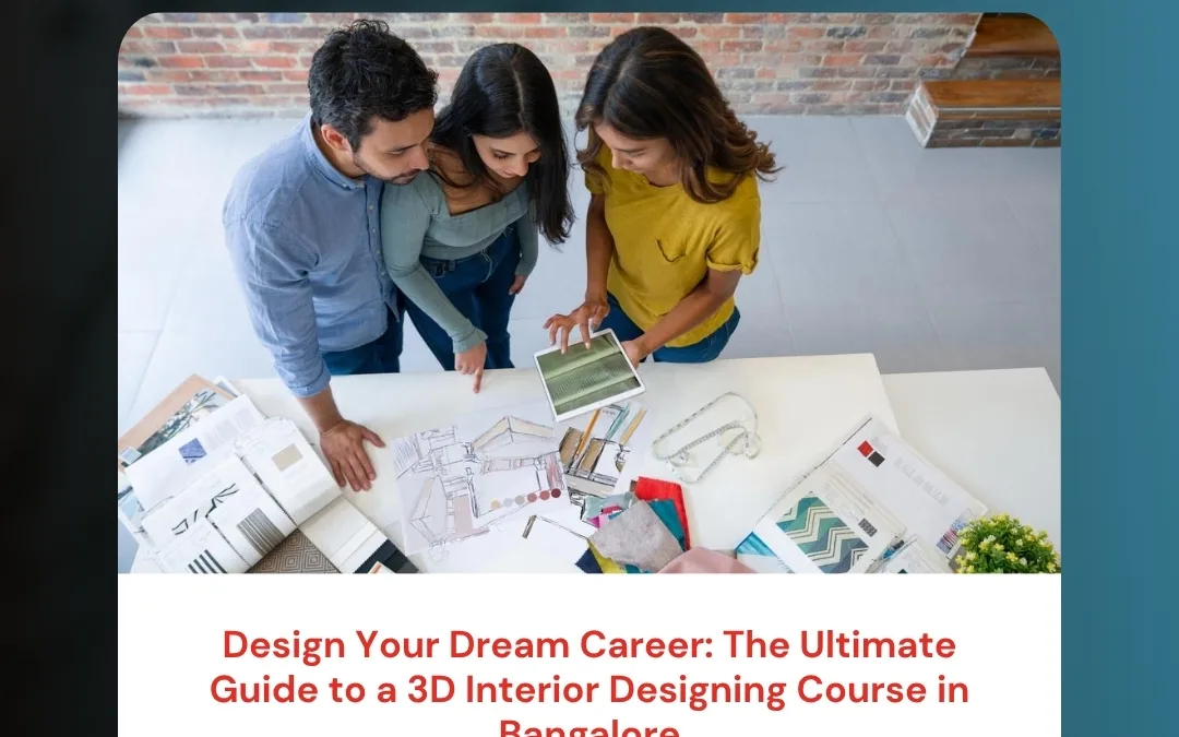 Design Your Dream Career: The Ultimate Guide to a 3D Interior Designing Course in Bangalore