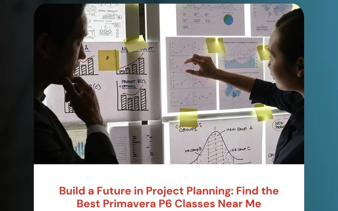 Build a Future in Project Planning: Find the Best Primavera P6 Classes Near Me