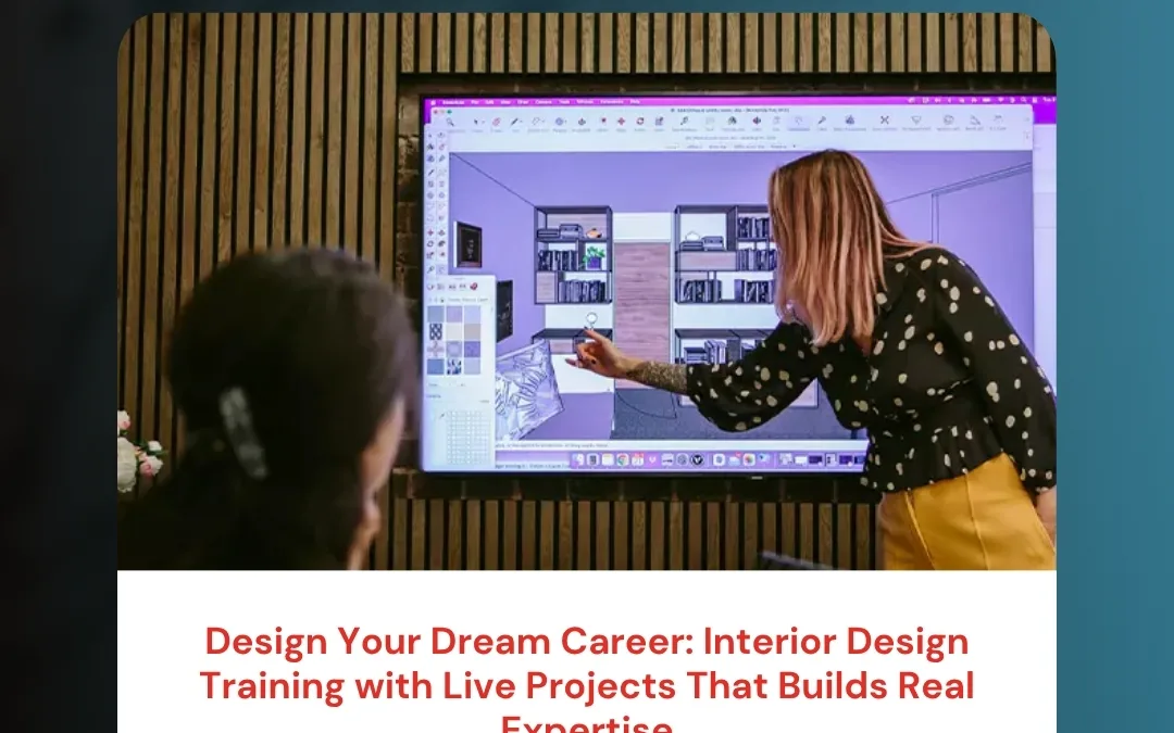 Design Your Dream Career: Interior Design Training with Live Projects That Builds Real Expertise
