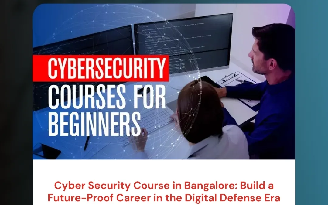 Cyber Security Course in Bangalore: Build a Future-Proof Career in the Digital Defense Era