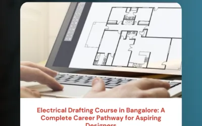 Electrical Drafting Course in Bangalore: A Complete Career Pathway for Aspiring Designers