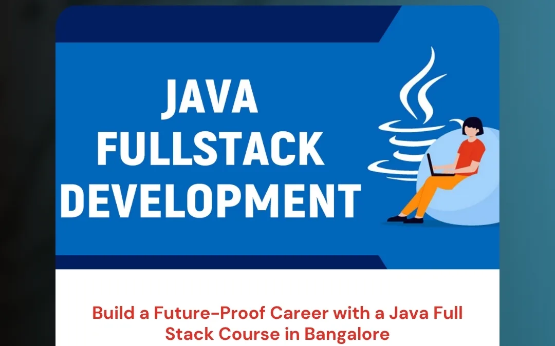 Build a Future-Proof Career with a Java Full Stack Course in Bangalore
