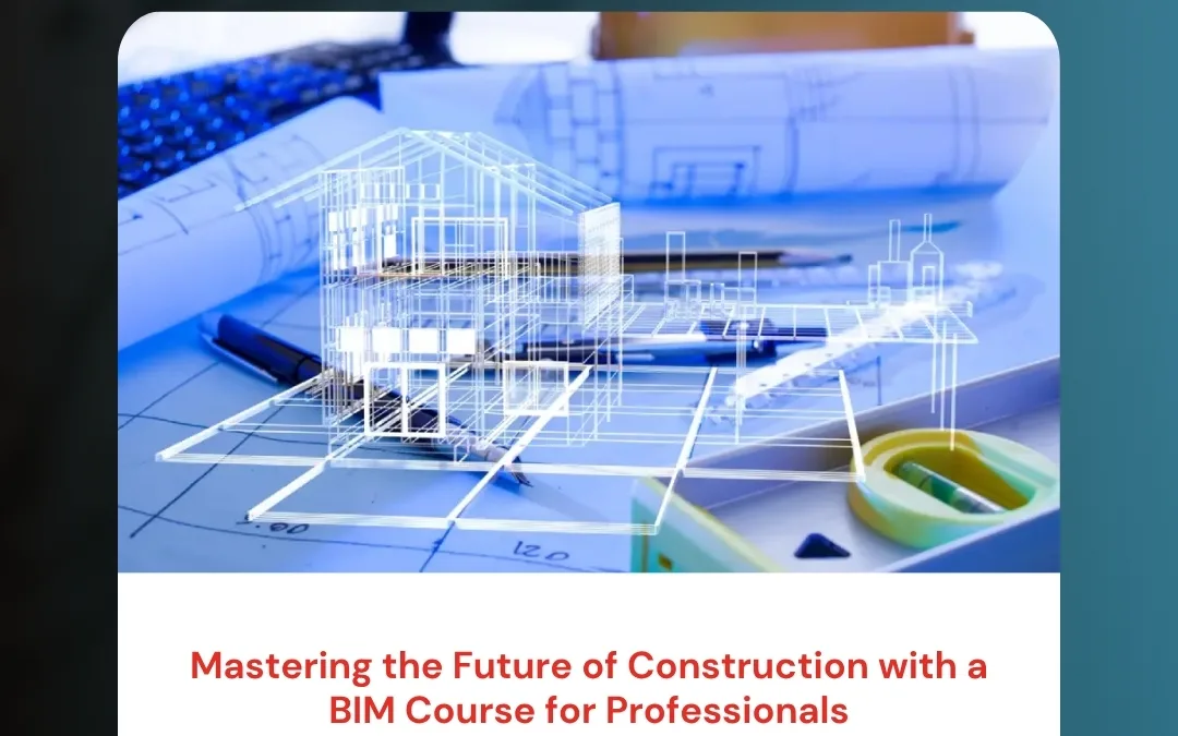 Mastering the Future of Construction with a BIM Course for Professionals