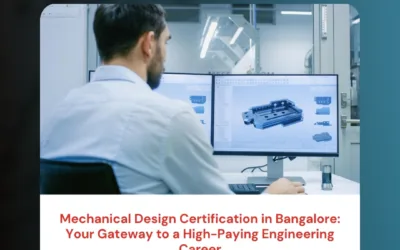 Mechanical Design Certification in Bangalore: Your Gateway to a High-Paying Engineering Career