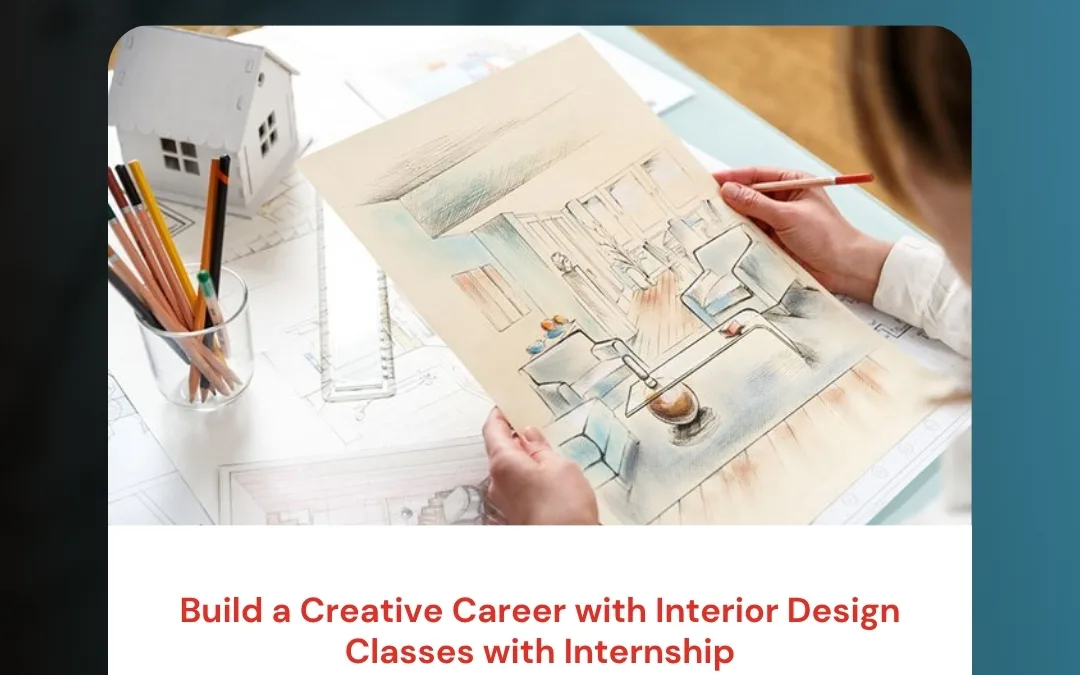 Build a Creative Career with Interior Design Classes with Internship