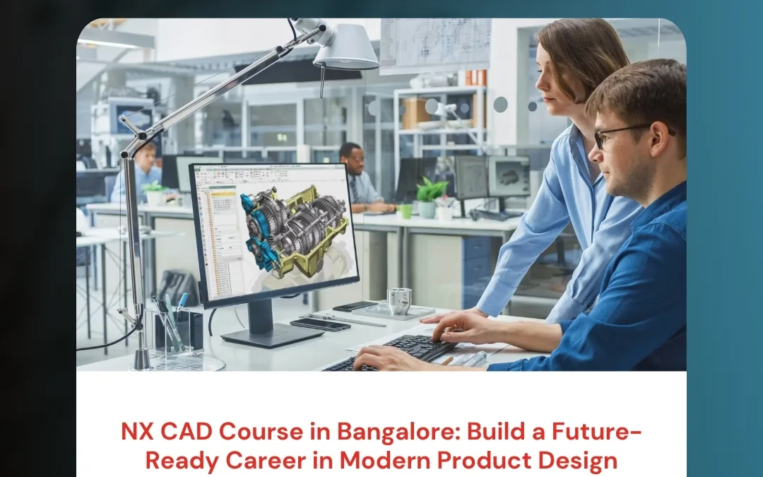 NX CAD Course in Bangalore: Build a Future-Ready Career in Modern Product Design