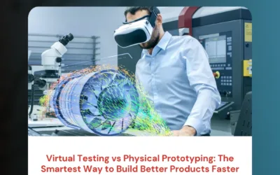Virtual Testing vs Physical Prototyping: The Smartest Way to Build Better Products Faster