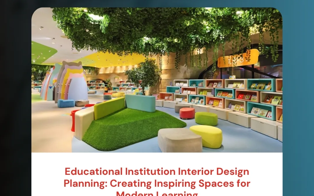 Educational Institution Interior Design Planning: Creating Inspiring Spaces for Modern Learning
