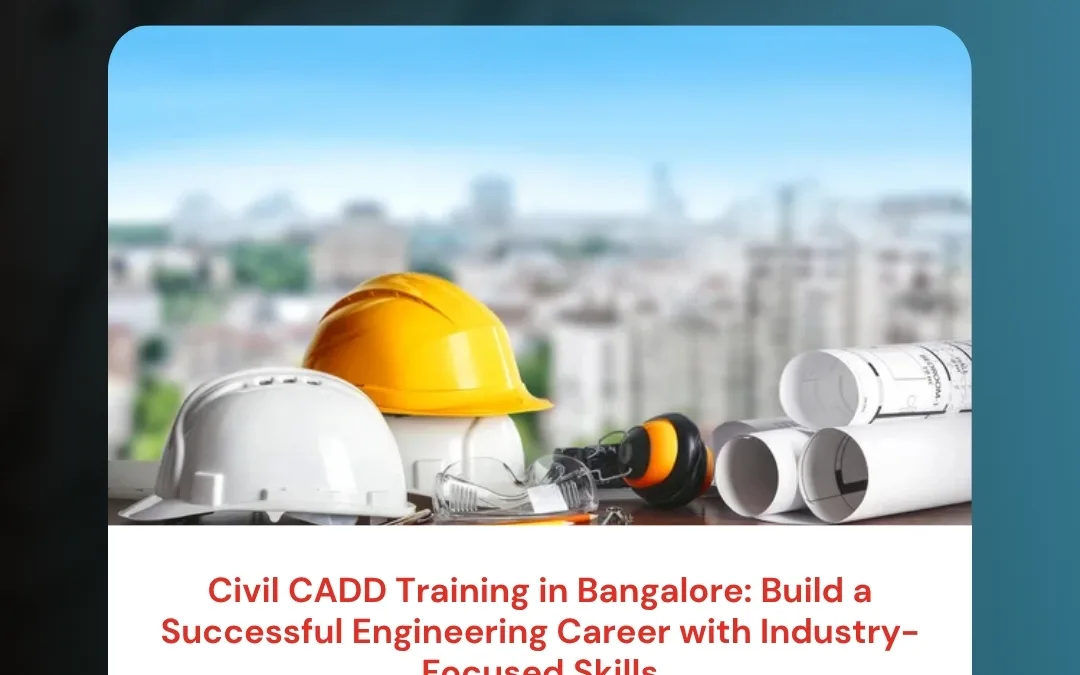 Civil CADD Training in Bangalore: Build a Successful Engineering Career with Industry-Focused Skills
