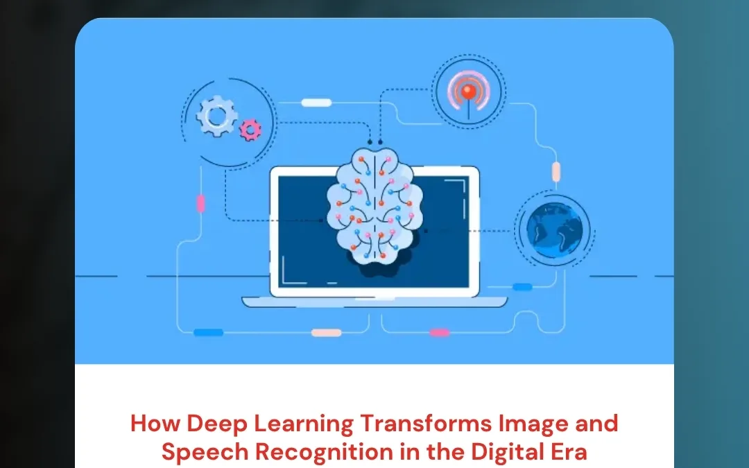 How Deep Learning Transforms Image and Speech Recognition in the Digital Era