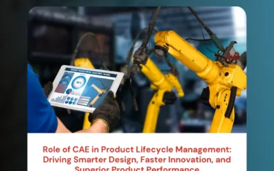 Role of CAE in Product Lifecycle Management: Driving Smarter Design, Faster Innovation, and Superior Product Performance