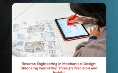 Reverse Engineering in Mechanical Design: Unlocking Innovation Through Precision and Insight
