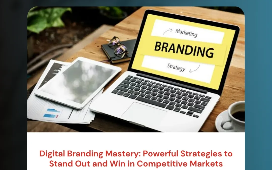 Digital Branding Mastery: Powerful Strategies to Stand Out and Win in Competitive Markets