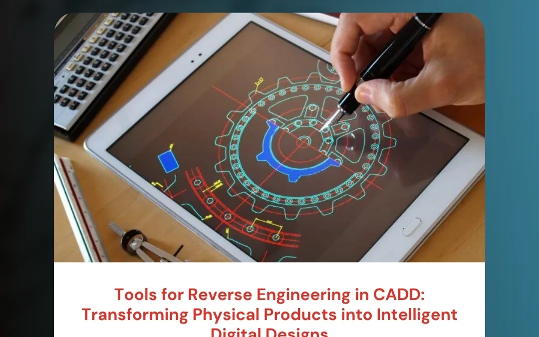 Tools for Reverse Engineering in CADD: Transforming Physical Products into Intelligent Digital Designs