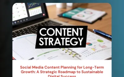 Social Media Content Planning for Long-Term Growth: A Strategic Roadmap to Sustainable Digital Success