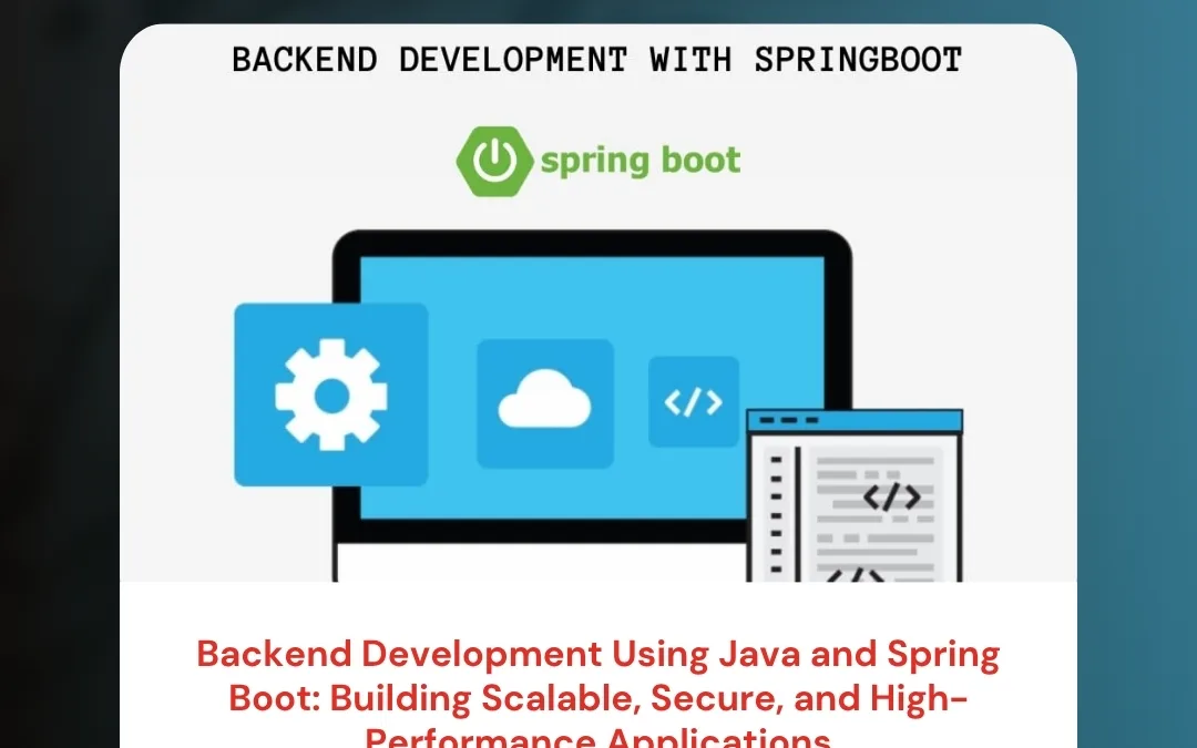 Backend Development Using Java and Spring Boot: Building Scalable, Secure, and High-Performance Applications