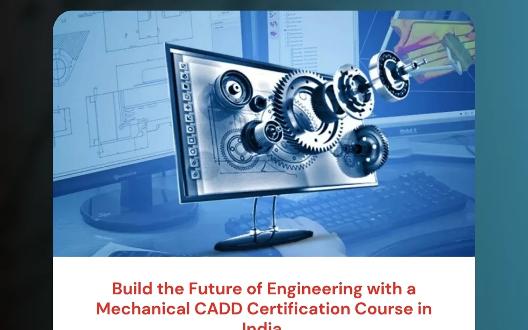 Build the Future of Engineering with a Mechanical CADD Certification Course in India