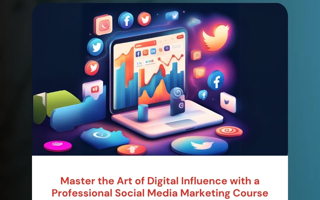 Master the Art of Digital Influence with a Professional Social Media Marketing Course