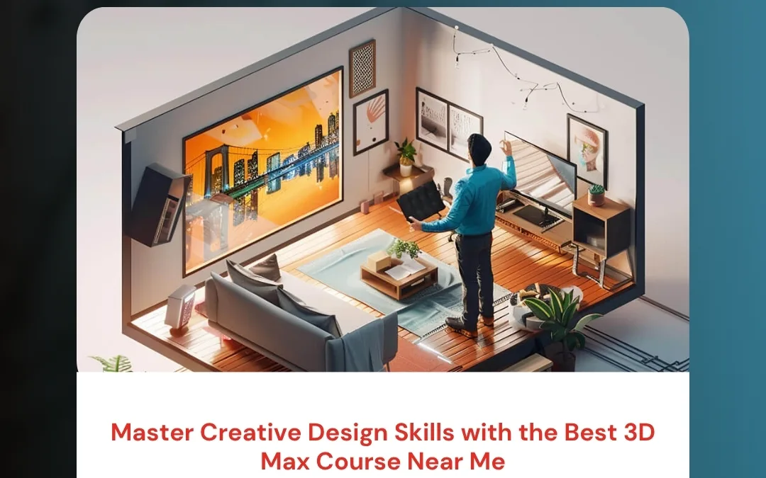 Master Creative Design Skills with the Best 3D Max Course Near Me