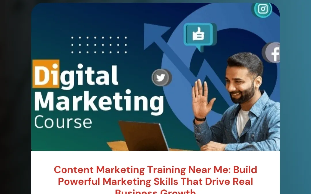 Content Marketing Training Near Me: Build Powerful Marketing Skills That Drive Real Business Growth
