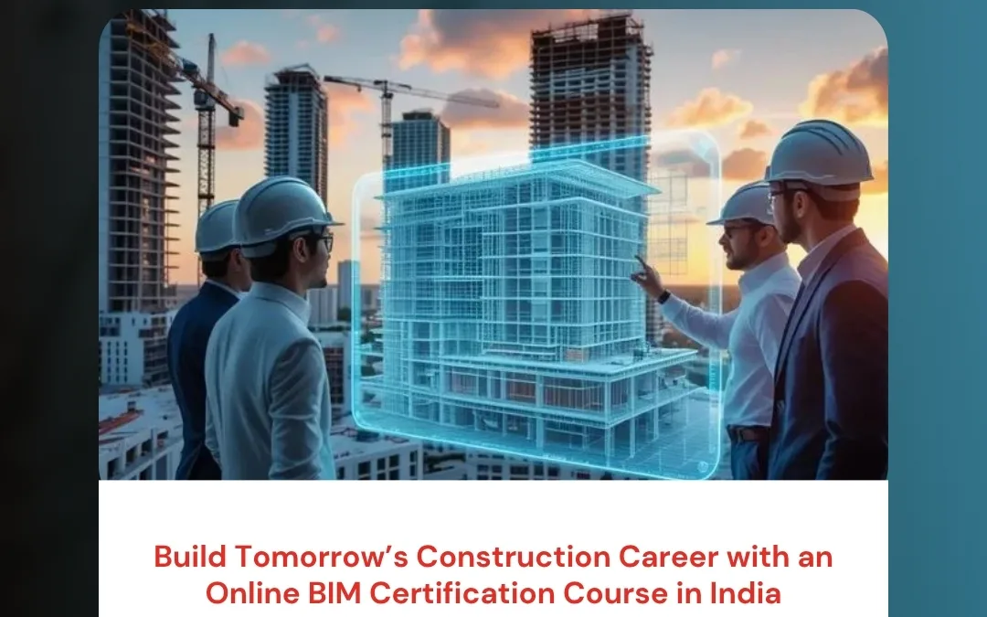 Build Tomorrow’s Construction Career with an Online BIM Certification Course in India