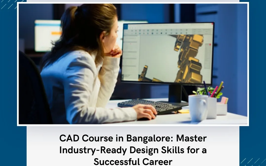 CAD Course in Bangalore: Master Industry-Ready Design Skills for a Successful Career
