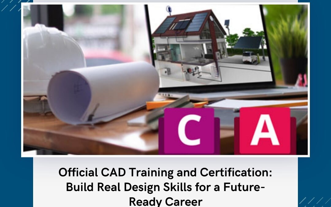Official CAD Training and Certification: Build Real Design Skills for a Future-Ready Career